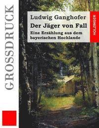 bokomslag Der Jäger von Fall (Großdruck): Eine Erzählung aus dem bayerischen Hochlande