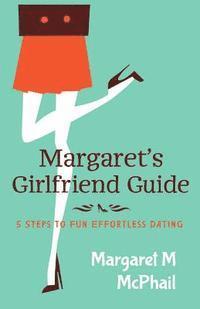 bokomslag Margaret's Girlfriend Guide: 5 Steps to Fun Effortless Dating