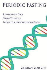 Cristian Vlad Zot - Periodic Fasting: Repair your DNA, Grow Younger, and Learn to Appreciate your Food, Häftad