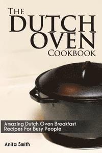 bokomslag The Dutch Oven Cookbook: Amazing Dutch oven Breakfast Recipes For Busy People