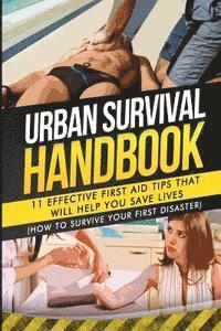 bokomslag Urban Survival Handbook: 11 Effective First Aid Tips That Will Help You Save Lives