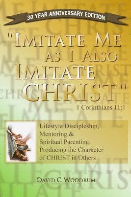 bokomslag Imitate Me As I Imitate Christ: Lifestyle Discipleship, Mentoring & Spiritual Parenting: Producing the Character of CHRIST in Others