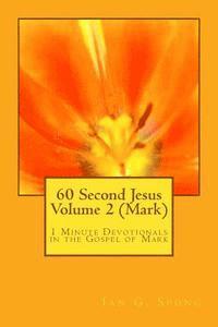 60 Second Jesus Volume 2 (Mark): 1 Minute Devotionals in the Gospel of Mark 1