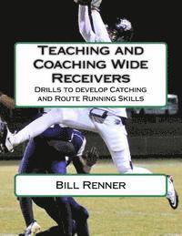Bill Renner - Teaching and Coaching Wide Receivers: Drills to develop Catching and Route Running Skills, Häftad