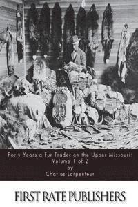 Charles Larpenteur - Forty Years a Fur Trader on the Upper Missouri: Volume 1 of 2, Häftad