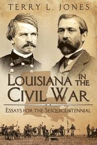Louisiana in the Civil War: Essays for the Sesquicentennial 1