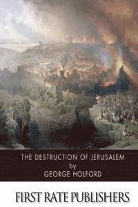 bokomslag The Destruction of Jerusalem: An Absolute and Irresistible Proof of the Divine Origin of Christianity