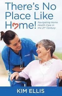 bokomslag There's No Place Like Home!: Navigating Home Health Care in the 21st Century