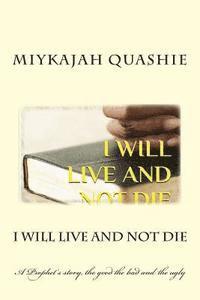 bokomslag I Will Live and Not Die: A Prophet's story, the good the bad and the ugly