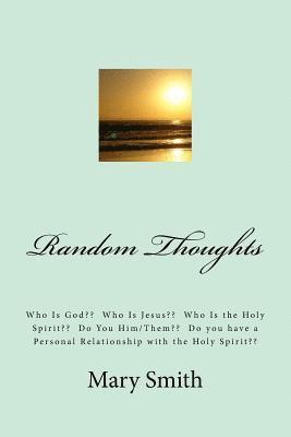 Random Thoughts: Who Is God Who Is Jesus Who Is the Holy Spirit Do You Him/Them Do you have a Personal Relationship with the Holy Spiri 1