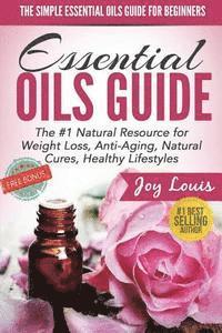 Joy Louis - The Simple Essential Oils Guide for Beginners: Essential Oils for Beginners - #1 Natural Resource for Natural Weight Loss, Anti-Aging, Natural Cures,, Häftad