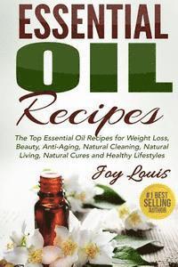 Essential Oil Recipes: Top Essential Oil Recipes for Weight Loss, Beauty, Anti-Aging, Natural Cleaning, Natural Living, Natural Cures and Hea 1