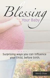 Blessing Your Baby: Suprising ways you can influence your child, before birth 1