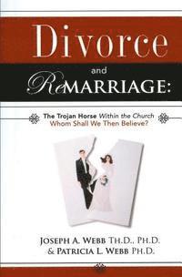 Patricia L. Webb, Joseph a. Webb - Divorce and Remarriage: The Trojan Horse Within the Church: Whom Shall We Then Believe?, Häftad