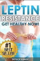 bokomslag Leptin Resistance: Get Healthy Now: How to get permanent weight loss, cure obesity, control your hormones and live healthy
