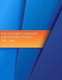 bokomslag The Air Force Command and Control System, 1950-1966