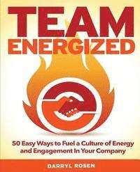 bokomslag Team Energized!: 50 Easy Ways To Fuel A Culture Of Energy And Engagement In Your Company