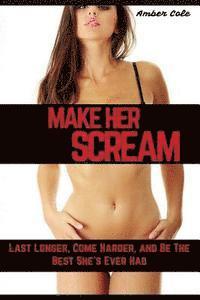 bokomslag Make Her SCREAM: Last Longer, Come Harder, And Be The Best She's Ever Had