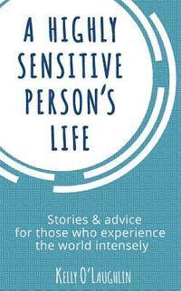 bokomslag A Highly Sensitive Person's Life: Stories & Advice for Those Who Experience the World Intensely