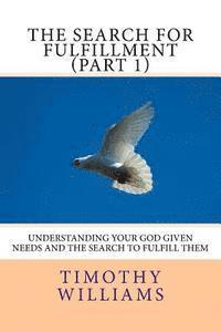 Timothy Williams - The Search for Fulfillment (Part 1): Understanding your God given needs and the search to fulfill them, Häftad