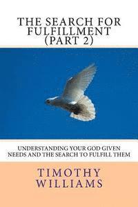 bokomslag The Search for Fulfillment (Part 2): Understanding your God given needs and the search to fulfill them