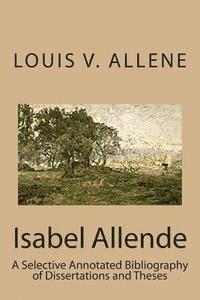 Louis V. Allene - Isabel Allende: A Selective Annotated Bibliography of Dissertations and Theses, Häftad