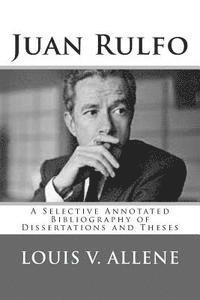 Juan Rulfo: A Selective Annotated Bibliography of Dissertations and Theses 1