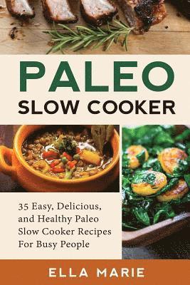 Paleo Slow Cooker: 35 Easy, Delicious, and Healthy Paleo Slow Cooker Recipes For Busy People 1