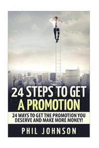 bokomslag 24 Steps to Get a Promotion: 24 Ways to Get The Promotion You Deserve to Make More Money