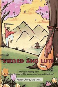bokomslag Sword and Lute: Stories of Healing from the Ancient Science of Chinese Acupuncture and Medicine