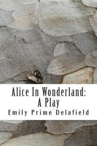bokomslag Alice In Wonderland: A Play: Compiled from Lewis Carroll's Stories Alice in Wonderland and Through the Looking-Glass, and what Alice Found