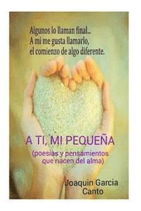 A ti mi pequeña( Poesias y pensamientos que nacen del alma) 1