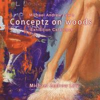 Michael Andrew Law, Cheukyui Law - Conceptz on woods: Michael Andrew Law Exhibition Catalogue, Häftad