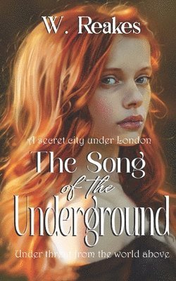 Wendy Reakes - The Song of the Underground: A secret city beneath London, undisturbed for 400 years, Häftad
