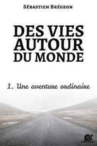 bokomslag Des vies autour du monde 1: Une aventure ordinaire