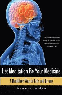 bokomslag Let Meditation Be Your Medicine: A Healthier Way To Life And Living