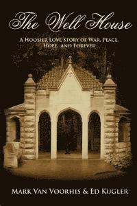 bokomslag The Well House: A Hoosier Love Story of War, Peace, Hope and Forever