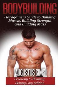 bokomslag Bodybuilding: Hardgainers Guide to Building Muscle, Building Strength and Building Mass - Scrawny to Brawny Skinny Guys Edition