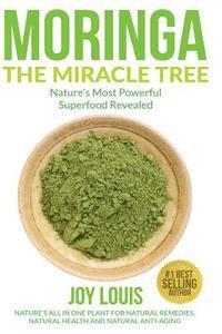 bokomslag Moringa The Miracle Tree: Nature's Most Powerful Superfood Revealed, Nature's All In One Plant for Detox, Natural Weight Loss, Natural Health