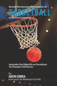 Devenir Mentalement Plus Solide au Basketball en Utilisant la Meditation: Atteignez Votre Potentiel en Controlant Vos Pensees Interieures 1