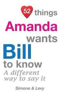 bokomslag 52 Things Amanda Wants Bill To Know: A Different Way To Say It