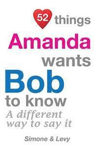 bokomslag 52 Things Amanda Wants Bob To Know: A Different Way To Say It