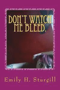 bokomslag Don't watch me bleed.: Confessions of a Uterus in pain: Poetry.