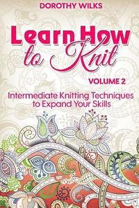 bokomslag Learn How to Knit Volume 2: Intermediate Knitting Techniques to Expand Your Skills