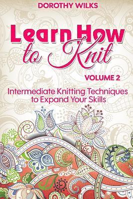 Learn How to Knit Volume 2: Intermediate Knitting Techniques to Expand Your Skills 1