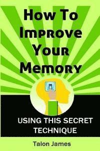 How To Improve Your Memory: Using This Secret Technique 1