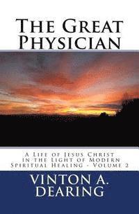 bokomslag The Great Physician: A Life of Jesus Christ in the Light of Modern Spiritual Healing - Volume 2