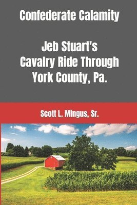 Confederate Calamity: J.E.B. Stuart's Cavalry Ride Through York County, Pa. 1