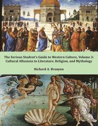 The Serious Student's Guide to Western Culture: Volume 3: Cultural Allusions to Literature, Religion, and Mythology 1