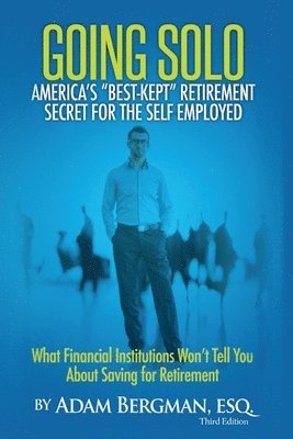 Going Solo - America's Best-Kept Retirement Secret for the Self-Employed: What Financial Institutions Won't Tell You About Saving for Retirement 1